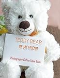 TEDDY BEAR BE MY FRIEND Photography Coffee Table Book: Photography Coffee Table Book TEDDY BEAR BE MY FRIEND : 40 Beautiful Pictures For Kids, For ... Special Gift. Paperback.April 5, 2023.