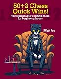 50+2 Chess Quick Wins: Tactical ideas for exciting chess for beginner players