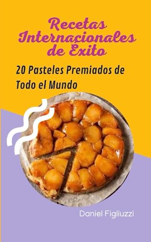 Recetas Internacionales de Éxito 20 Pasteles Premiados de Todo el