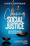 CHASING SOCIAL JUSTICE: How Do We Advance the Work that Matters Most?