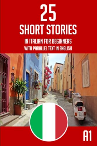 Italian Short Stories For Beginners: 25 Easy Bilingual Italian English Short Stories - Parallel Text