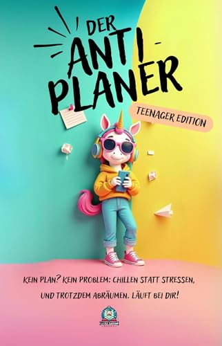 Der Anti-Planer! Teenager Edition: Kein Plan? Kein Problem: Chillen statt stressen, und trotzdem abräumen. Läuft bei dir! (German Edition)