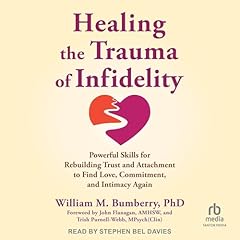 Healing the Trauma of Infidelity Audiobook By William M. Bumberry PhD, John Flanagan AMHSW -foreword by, Trish Purnell-Webb MPsych(Clin) -foreword by cover art