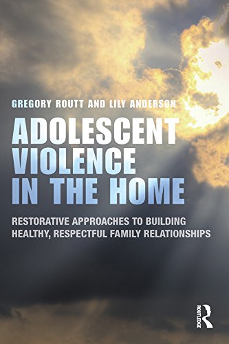 Adolescent Violence in the Home: Restorative Approaches to Building Healthy, Respectful Family Relationships