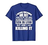 Never Dreamed One Day I'd Be The World's Greatest Son In Law T-Shirt