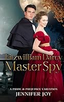 Fitzwilliam Darcy, Master Spy: A Pride & Prejudice Variation 1944795502 Book Cover