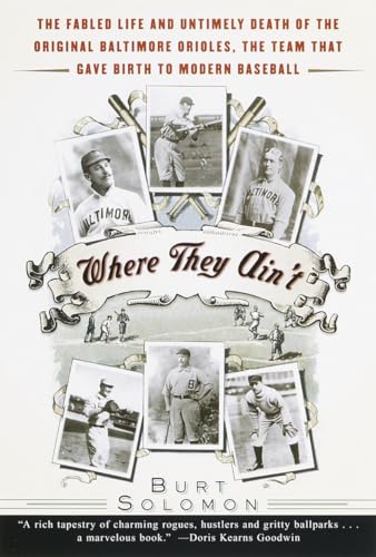 Where They Ain't: The Fabled Life and Untimely Death of the Original Baltimore Orioles, the Team That Gave Birth to Modern Baseball