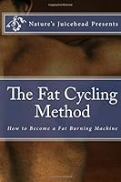 The Fat Cycling Method: How to Become a Fat Burning Machine 1537792601 Book Cover