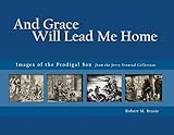 And Grace Will Lead Me Home: The Jerry Evenrud Collection of Images of the Parable of the Prodigal Son
