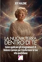 La Nuova Terra dentro di te: Come applicare gli insegnamenti di Dolores Cannon per trasformare la tua vita quotidiana B0G2WFWW8D Book Cover