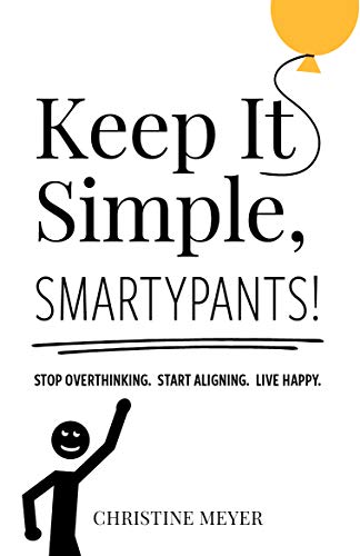 Keep It Simple, Smartypants!: Stop Overthinking. Start Aligning. Live Happy. (English Edition) - Meyer, Christine