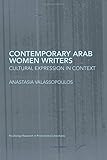  Contemporary Arab Women Writers: Cultural Expression in Context (Routledge Research in Postcolonial Literatures)