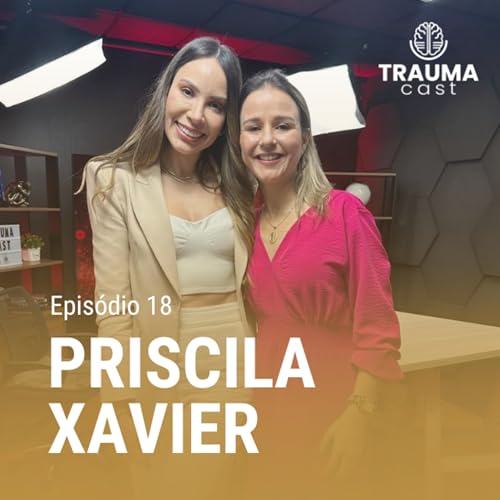 PRISCILA XAVIER - TRAUMA CAST #018 - PREVEN&Ccedil;&Atilde;O DE TRAUMAS NA INF&Acirc;NCIA copertina