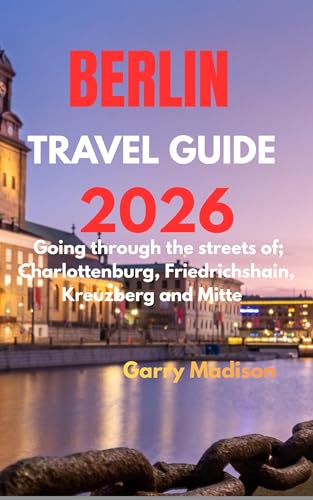 BERLIN TRAVEL GUIDE 2026: Going through the streets of; Charlottenburg, Friedrichshain, Kreuzberg and Mitte