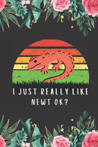 Newt Gifts: I Just Really Like Newt Ok: A Perfect Gifts For Newt Lovers. Cute Birthday Christmas Newt Journal Notebook New Year Gift From Dad Mom Daug