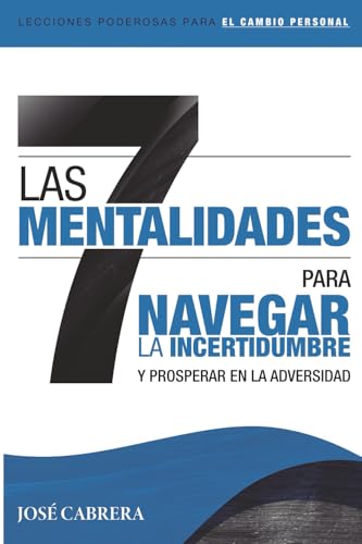 Las Siete Mentalidades para Navegar la Incertidumbre: y prosperar en la adversidad