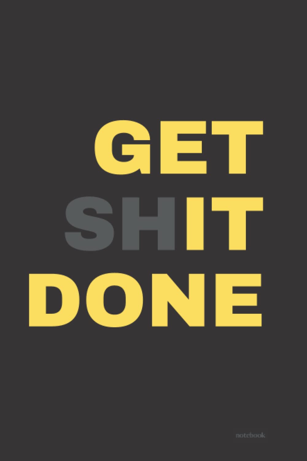 Notebook: Get Shit Done - Simple To Do Checklist Notebook, Journal, Planner, Black 120 Pages