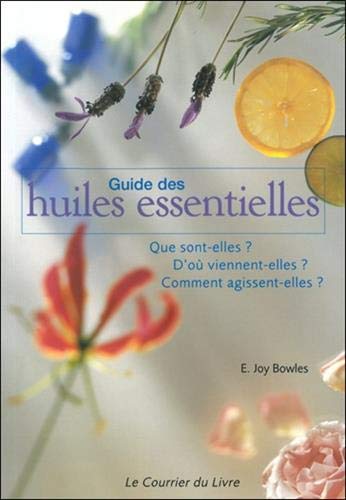 Télécharger Guide des Huiles Essentielles : Que sont-elles ? D'où viennent-elles ? Comment agissent-elles ? Gratuit