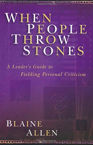 When People Throw Stones: A Leader's Guide to Fielding Personal Criticism