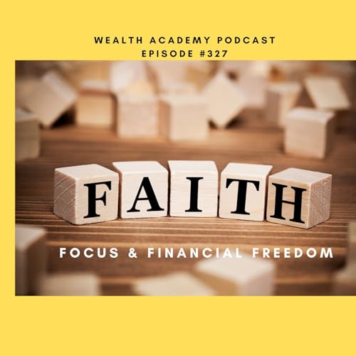 Episode 327 - Faith, Focus and Financial Freedom