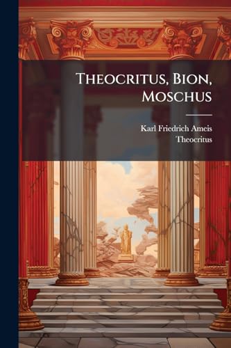 Theocritus, Bion, Moschus (Latin Edition)