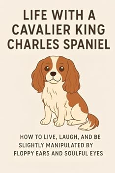 Life with a Cavalier King Charles Spaniel: Cavalier King Charles Spaniel: Serving Royalty in Fur