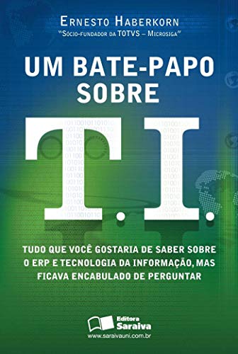 Um bate-papo sobre T.I.: Tudo que você gostaria de saber sobre ERP e tecnologia da informação, mas ficava encabulado de perguntar