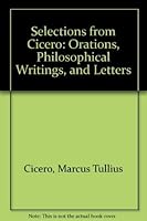Selections from Cicero : Orations, Philosophical Writings and Letters 0812003012 Book Cover