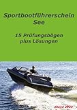  Sportbootführerschein See  15 Prüfungsbögen plus Lösungen: Gebundene Auflage - wiederverwendbar, ideal auch für Bootsschulen!