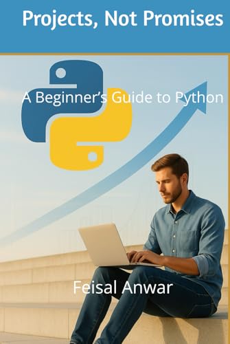 Projects, Not Promises:: A Beginner’S Guide To Python