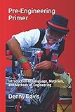 Pre-Engineering Primer: Introduction to Language, Materials, and Methods of Engineering
