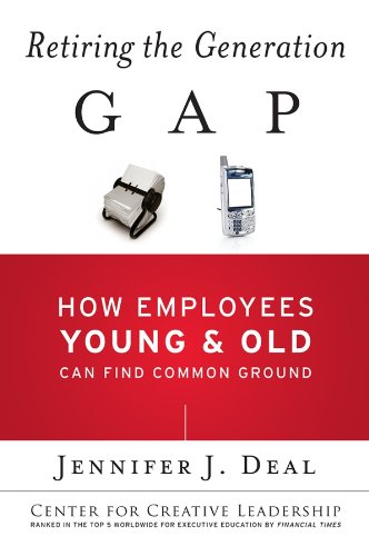 Retiring the Generation Gap: How Employees Young and Old Can Find Common Ground (J-B CCL (Center for Creative...