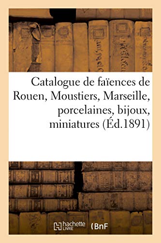 Catalogue de faïences de Rouen, Moustiers, Marseille, porcelaines, bijoux, miniatures