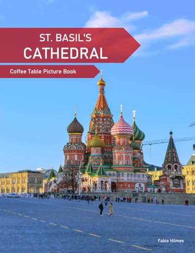 St Basil's Cathedral: A Coffee Table Picture Book, An Ideal Gift for Travel and Tourism Enthusiasts, Promoting Relaxation and Meditation.