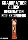 Grandfather Clock Restoration for Beginners (English Edition)