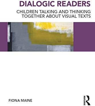 Dialogic Readers: Children talking and thinking together about visual texts