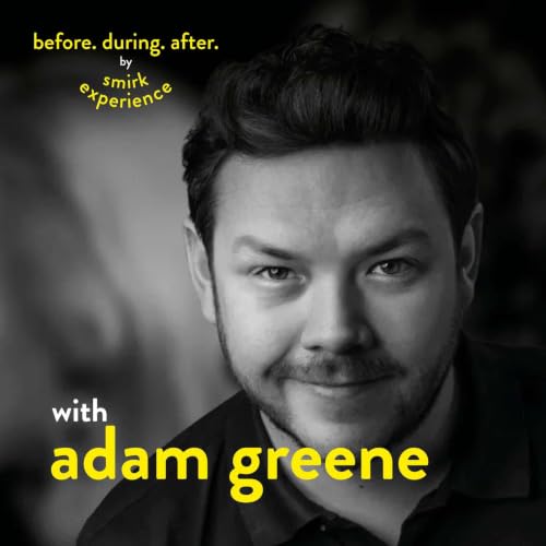 Before. During. After. with Adam Greene