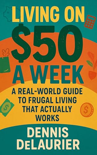 Living on $50 a Week: A Real-World Guide to Frugal Living That Ac...