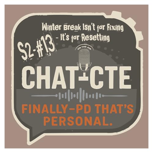 S1 - E13 - Winter Break Isn&rsquo;t for Fixing &mdash; It&rsquo;s for Resetting - (CTE) - Career And Technical Education Professional Development