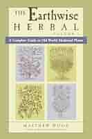 The Earthwise Herbal, Volume I: A Complete Guide to Old
