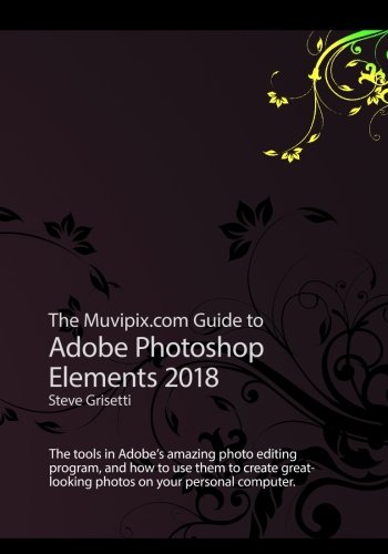 Price comparison product image The Muvipix.com Guide to Adobe Photoshop Elements 2018: The tools in Adobe's amazing photo editing program and how to use them