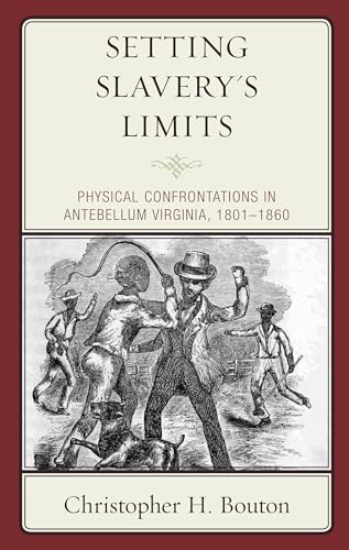 Setting Slavery's Limits: Physical Confrontations in Antebellum Virginia, 1801–1860 (New Studies in Southern History)