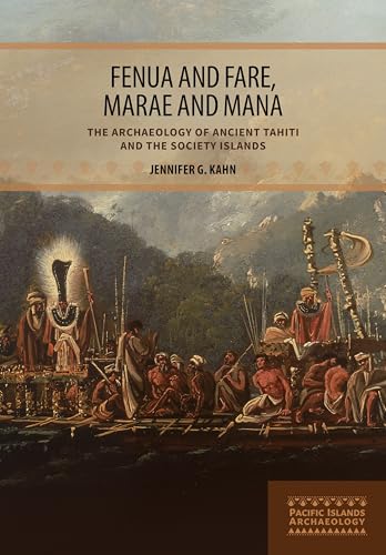 Fenua and Fare, Marae and Mana: The Archaeology of Ancient Tahiti and the Society Islands (Pacific Islands Archaeology)