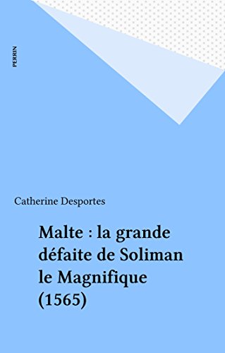Télécharger Malte : la grande défaite de Soliman le Magnifique (1565) (Hors Collection) livre En ligne