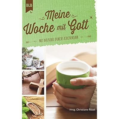 Meine Woche mit Gott: Mit der Bibel durchs Kirchenjahr