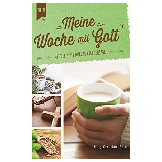 Meine Woche mit Gott: Mit der Bibel durchs Kirchenjahr