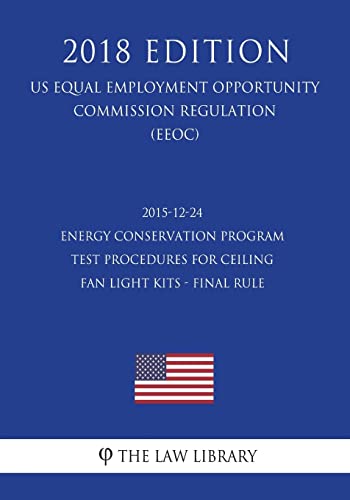 2015-12-24 Energy Conservation Program - Test Procedures for Ceiling Fan Light Kits - Final Rule (US Energy Efficiency and Renewable Energy Office Regulation) (EERE) (2018 Edition)