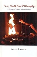 Fire, Death and Philosophy: A History of Ancient Indian Thinking 8120841891 Book Cover