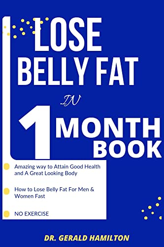 Lose Belly Fat In 1 Month Book: Guide To Achieving Weight And Belly Fat Loss, Fast Way To Lose Belly Fat For Men & Women cover
