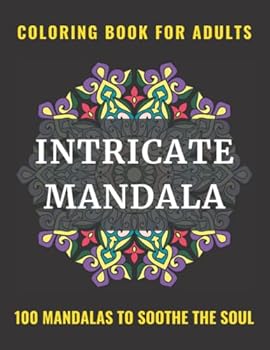 Intricate Mandala Coloring Book for Adults: 100 Mandalas to Soothe the Soul | An Adult Coloring Book for Women with Fun, Complex, and Relaxing Coloring Pages